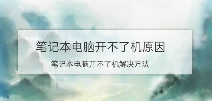 笔记本电脑开不了机原因 笔记本电脑开不了机解决方法